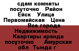 сдам комнаты посуточно › Район ­ Ейск › Улица ­ Первомайская › Цена ­ 2 000 - Все города Недвижимость » Квартиры аренда посуточно   . Амурская обл.,Тында г.